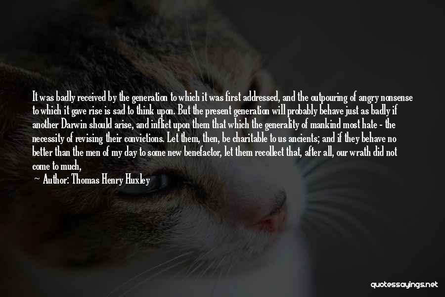 Thomas Henry Huxley Quotes: It Was Badly Received By The Generation To Which It Was First Addressed, And The Outpouring Of Angry Nonsense To