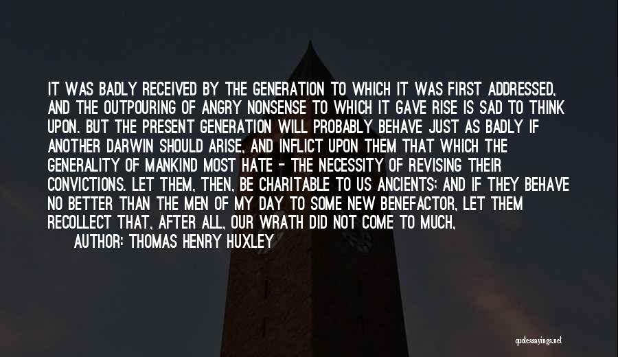 Thomas Henry Huxley Quotes: It Was Badly Received By The Generation To Which It Was First Addressed, And The Outpouring Of Angry Nonsense To