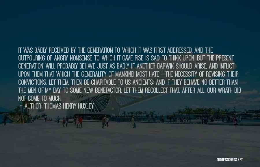 Thomas Henry Huxley Quotes: It Was Badly Received By The Generation To Which It Was First Addressed, And The Outpouring Of Angry Nonsense To