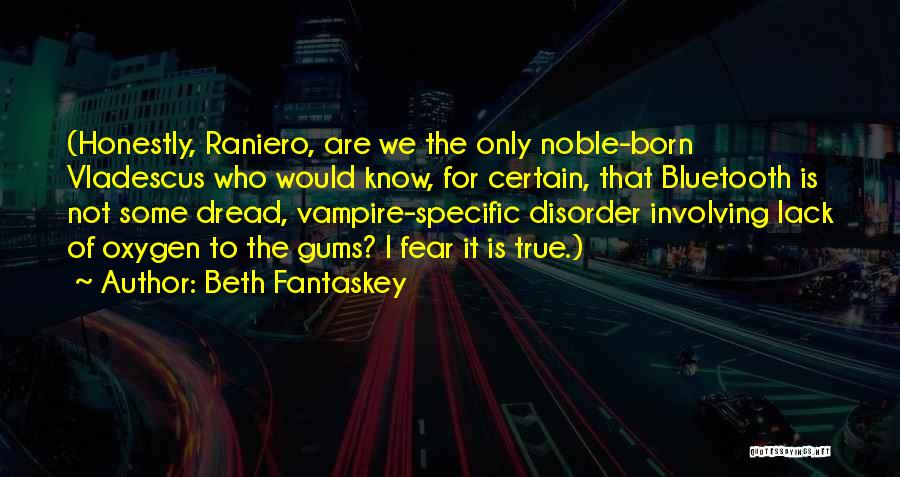 Beth Fantaskey Quotes: (honestly, Raniero, Are We The Only Noble-born Vladescus Who Would Know, For Certain, That Bluetooth Is Not Some Dread, Vampire-specific