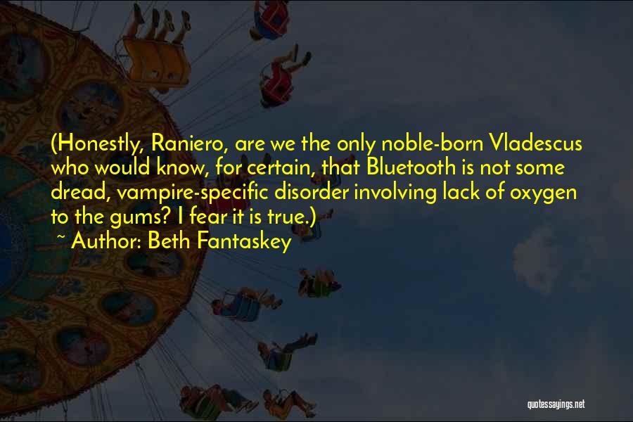 Beth Fantaskey Quotes: (honestly, Raniero, Are We The Only Noble-born Vladescus Who Would Know, For Certain, That Bluetooth Is Not Some Dread, Vampire-specific