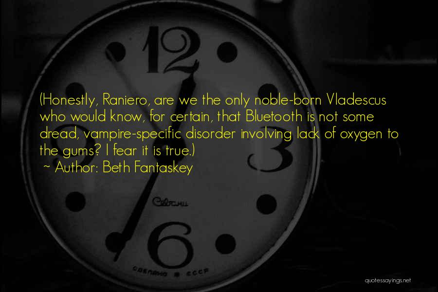 Beth Fantaskey Quotes: (honestly, Raniero, Are We The Only Noble-born Vladescus Who Would Know, For Certain, That Bluetooth Is Not Some Dread, Vampire-specific