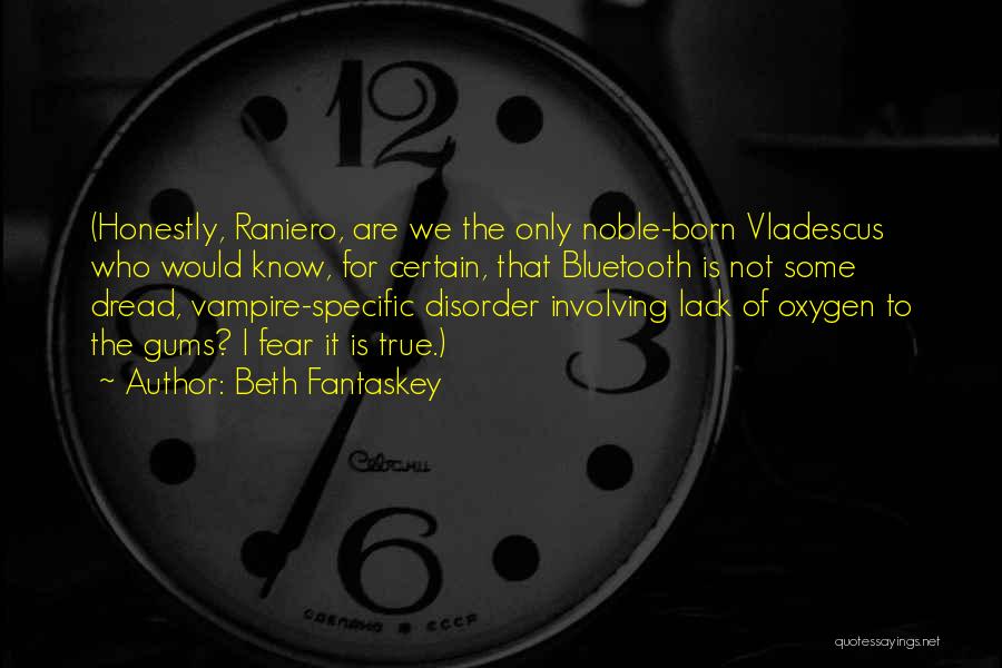 Beth Fantaskey Quotes: (honestly, Raniero, Are We The Only Noble-born Vladescus Who Would Know, For Certain, That Bluetooth Is Not Some Dread, Vampire-specific