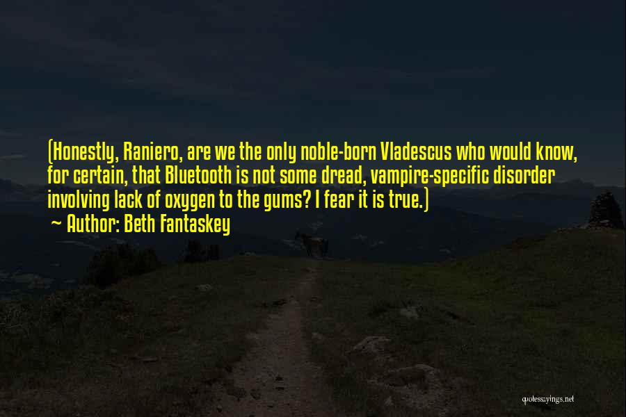 Beth Fantaskey Quotes: (honestly, Raniero, Are We The Only Noble-born Vladescus Who Would Know, For Certain, That Bluetooth Is Not Some Dread, Vampire-specific