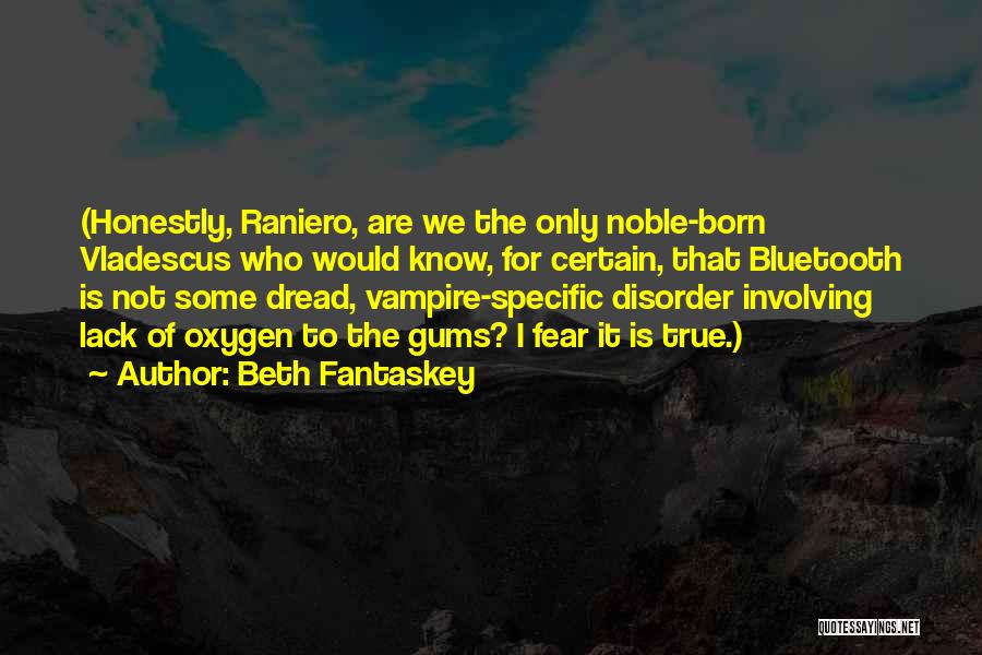 Beth Fantaskey Quotes: (honestly, Raniero, Are We The Only Noble-born Vladescus Who Would Know, For Certain, That Bluetooth Is Not Some Dread, Vampire-specific