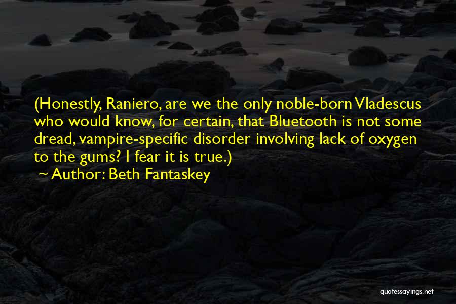 Beth Fantaskey Quotes: (honestly, Raniero, Are We The Only Noble-born Vladescus Who Would Know, For Certain, That Bluetooth Is Not Some Dread, Vampire-specific