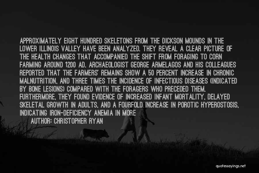 Christopher Ryan Quotes: Approximately Eight Hundred Skeletons From The Dickson Mounds In The Lower Illinois Valley Have Been Analyzed. They Reveal A Clear