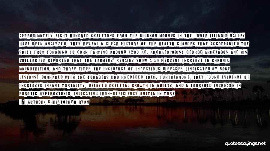 Christopher Ryan Quotes: Approximately Eight Hundred Skeletons From The Dickson Mounds In The Lower Illinois Valley Have Been Analyzed. They Reveal A Clear