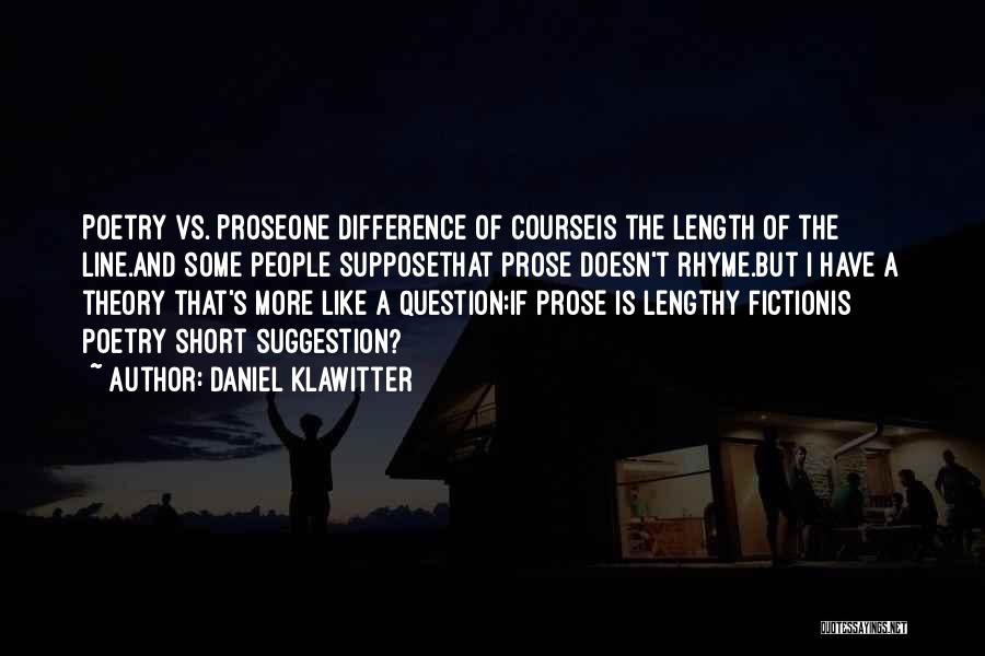 Daniel Klawitter Quotes: Poetry Vs. Proseone Difference Of Courseis The Length Of The Line.and Some People Supposethat Prose Doesn't Rhyme.but I Have A