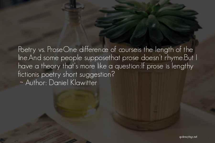 Daniel Klawitter Quotes: Poetry Vs. Proseone Difference Of Courseis The Length Of The Line.and Some People Supposethat Prose Doesn't Rhyme.but I Have A