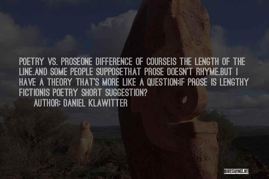 Daniel Klawitter Quotes: Poetry Vs. Proseone Difference Of Courseis The Length Of The Line.and Some People Supposethat Prose Doesn't Rhyme.but I Have A