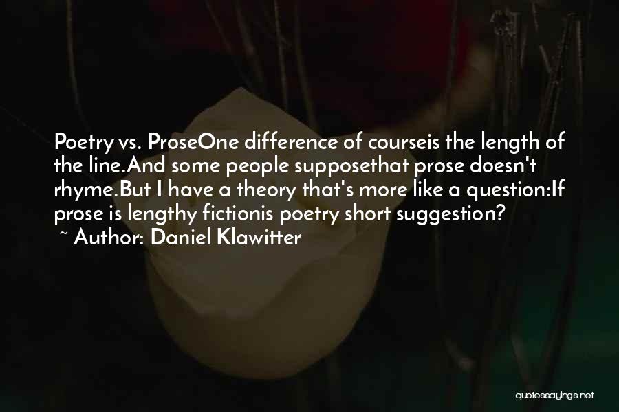 Daniel Klawitter Quotes: Poetry Vs. Proseone Difference Of Courseis The Length Of The Line.and Some People Supposethat Prose Doesn't Rhyme.but I Have A