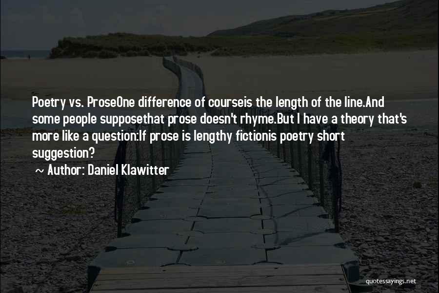 Daniel Klawitter Quotes: Poetry Vs. Proseone Difference Of Courseis The Length Of The Line.and Some People Supposethat Prose Doesn't Rhyme.but I Have A