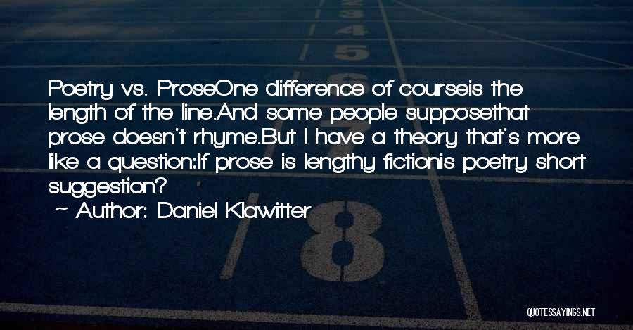 Daniel Klawitter Quotes: Poetry Vs. Proseone Difference Of Courseis The Length Of The Line.and Some People Supposethat Prose Doesn't Rhyme.but I Have A