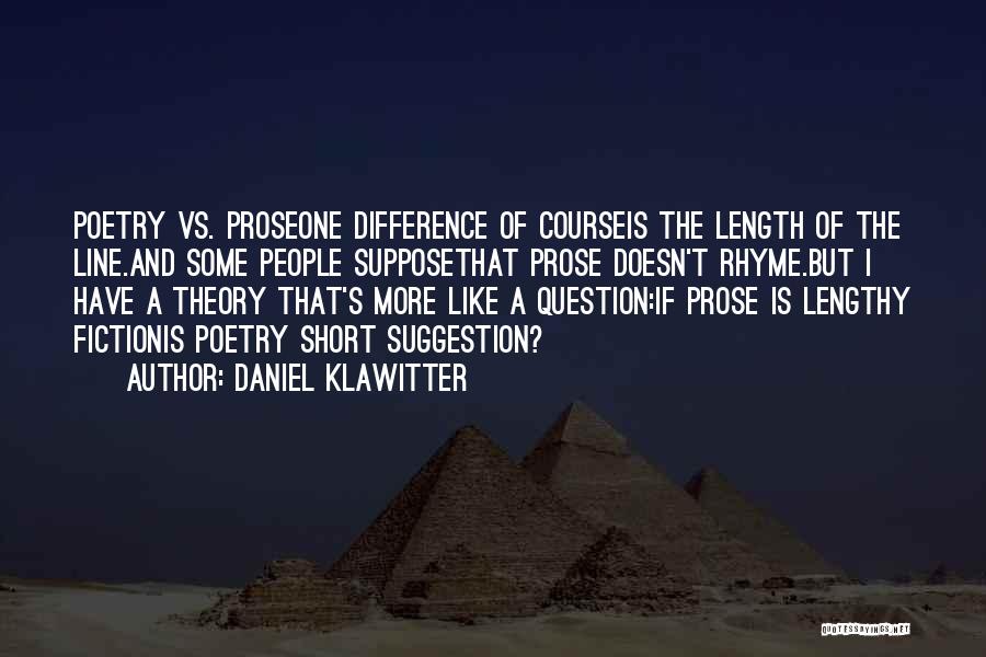 Daniel Klawitter Quotes: Poetry Vs. Proseone Difference Of Courseis The Length Of The Line.and Some People Supposethat Prose Doesn't Rhyme.but I Have A