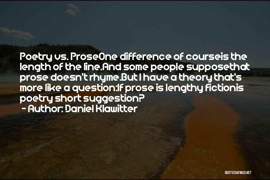 Daniel Klawitter Quotes: Poetry Vs. Proseone Difference Of Courseis The Length Of The Line.and Some People Supposethat Prose Doesn't Rhyme.but I Have A