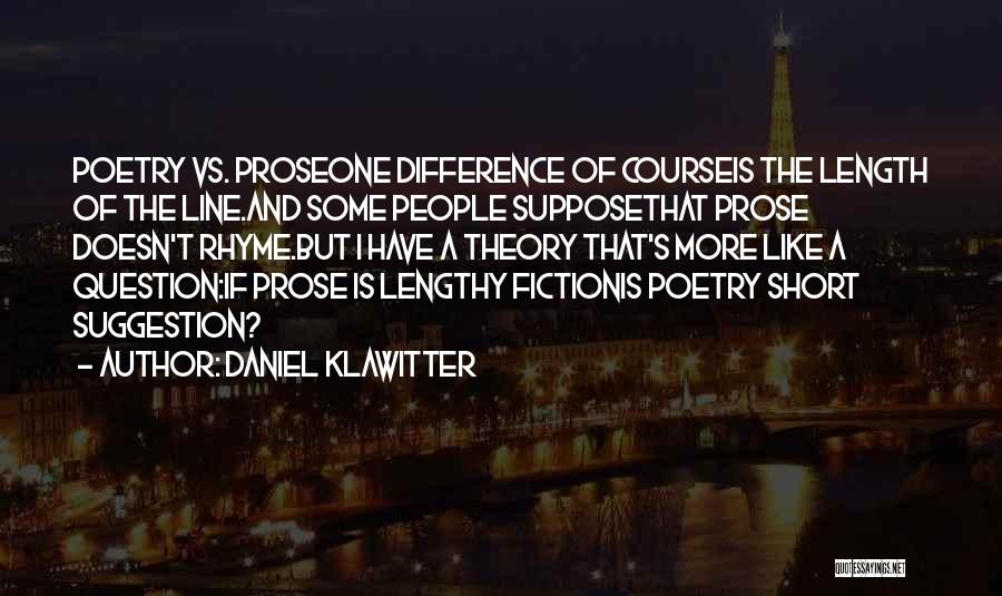 Daniel Klawitter Quotes: Poetry Vs. Proseone Difference Of Courseis The Length Of The Line.and Some People Supposethat Prose Doesn't Rhyme.but I Have A