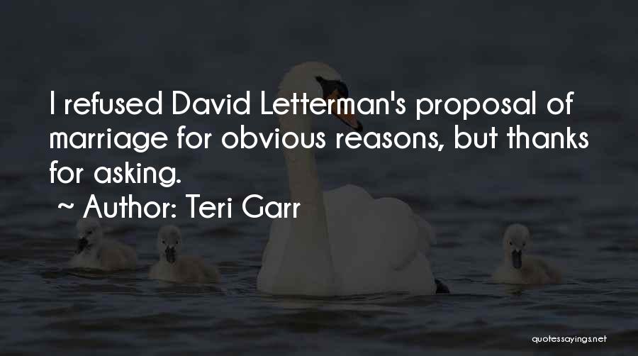 Teri Garr Quotes: I Refused David Letterman's Proposal Of Marriage For Obvious Reasons, But Thanks For Asking.