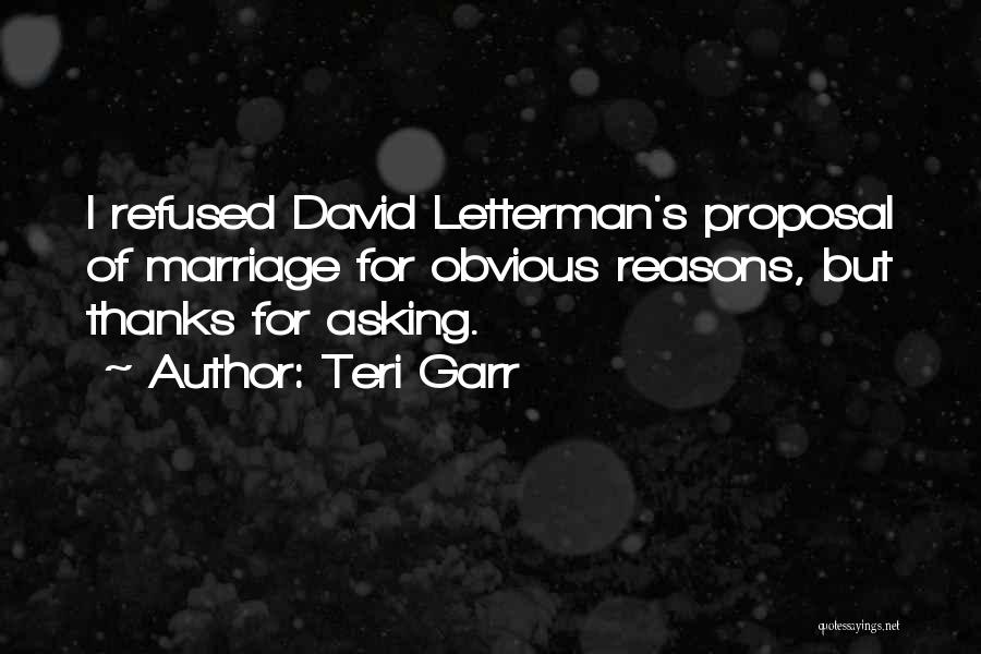 Teri Garr Quotes: I Refused David Letterman's Proposal Of Marriage For Obvious Reasons, But Thanks For Asking.