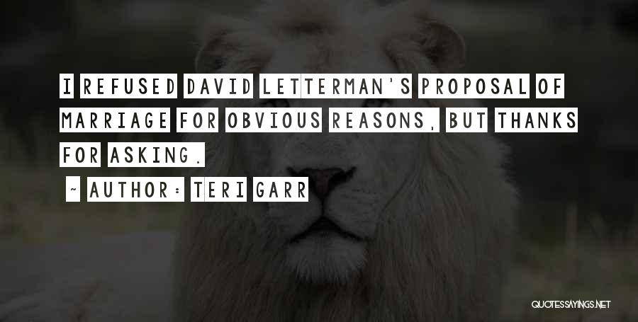 Teri Garr Quotes: I Refused David Letterman's Proposal Of Marriage For Obvious Reasons, But Thanks For Asking.