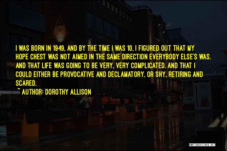 Dorothy Allison Quotes: I Was Born In 1949, And By The Time I Was 10, I Figured Out That My Hope Chest Was