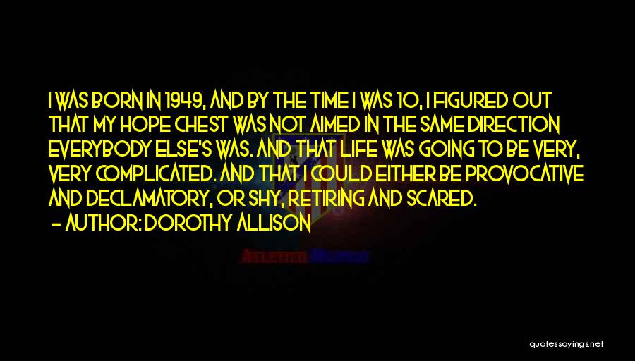 Dorothy Allison Quotes: I Was Born In 1949, And By The Time I Was 10, I Figured Out That My Hope Chest Was