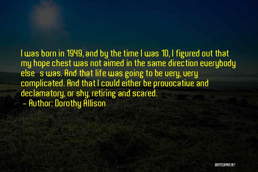 Dorothy Allison Quotes: I Was Born In 1949, And By The Time I Was 10, I Figured Out That My Hope Chest Was