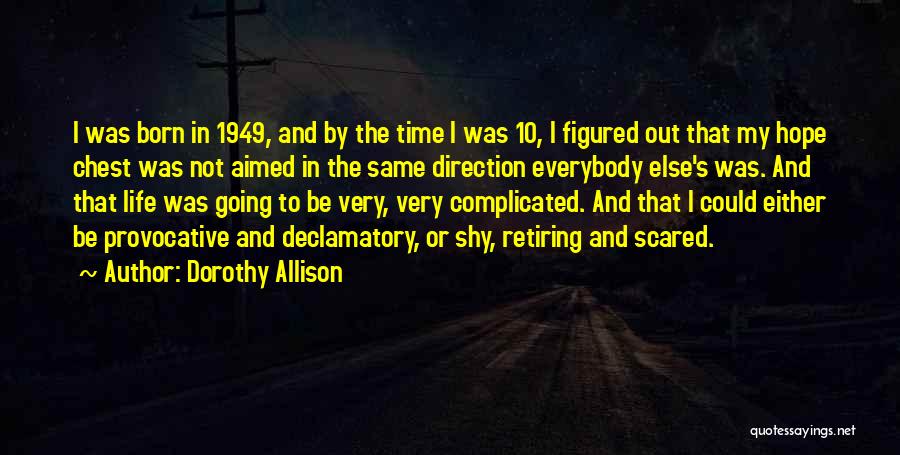 Dorothy Allison Quotes: I Was Born In 1949, And By The Time I Was 10, I Figured Out That My Hope Chest Was