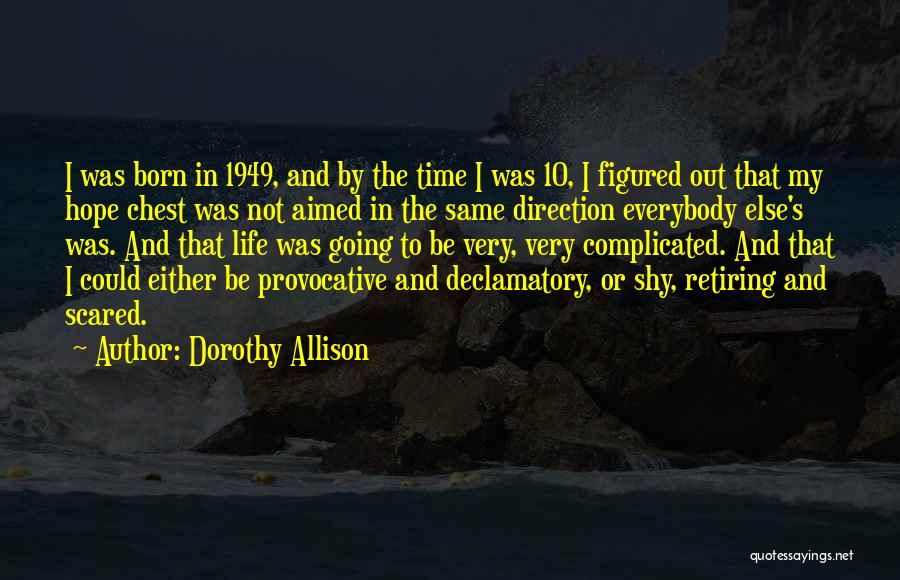 Dorothy Allison Quotes: I Was Born In 1949, And By The Time I Was 10, I Figured Out That My Hope Chest Was