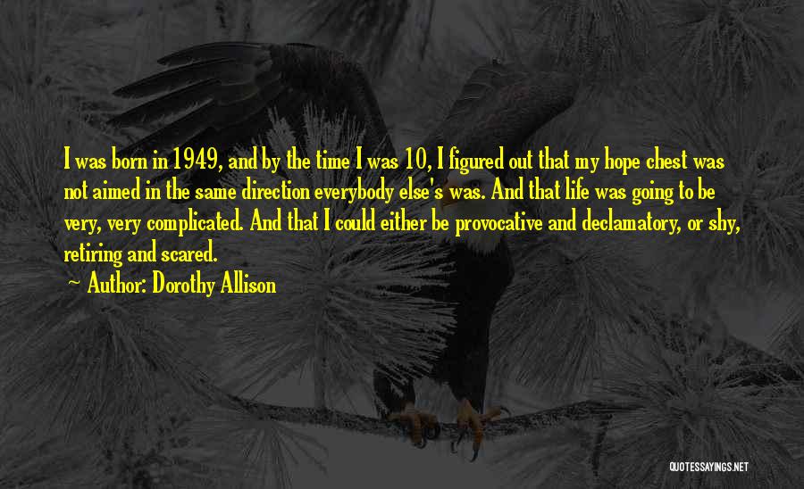 Dorothy Allison Quotes: I Was Born In 1949, And By The Time I Was 10, I Figured Out That My Hope Chest Was