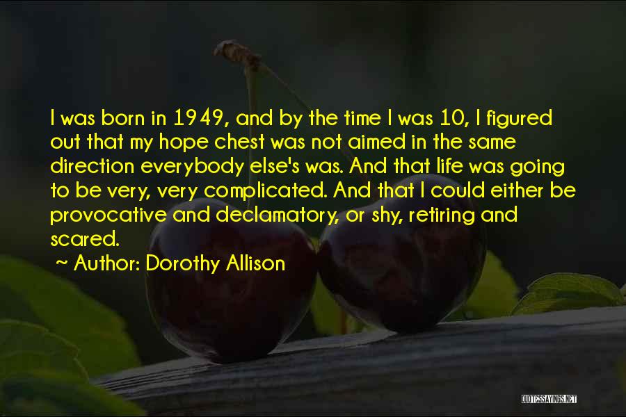 Dorothy Allison Quotes: I Was Born In 1949, And By The Time I Was 10, I Figured Out That My Hope Chest Was