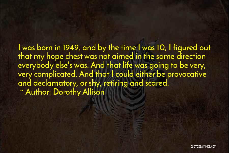 Dorothy Allison Quotes: I Was Born In 1949, And By The Time I Was 10, I Figured Out That My Hope Chest Was