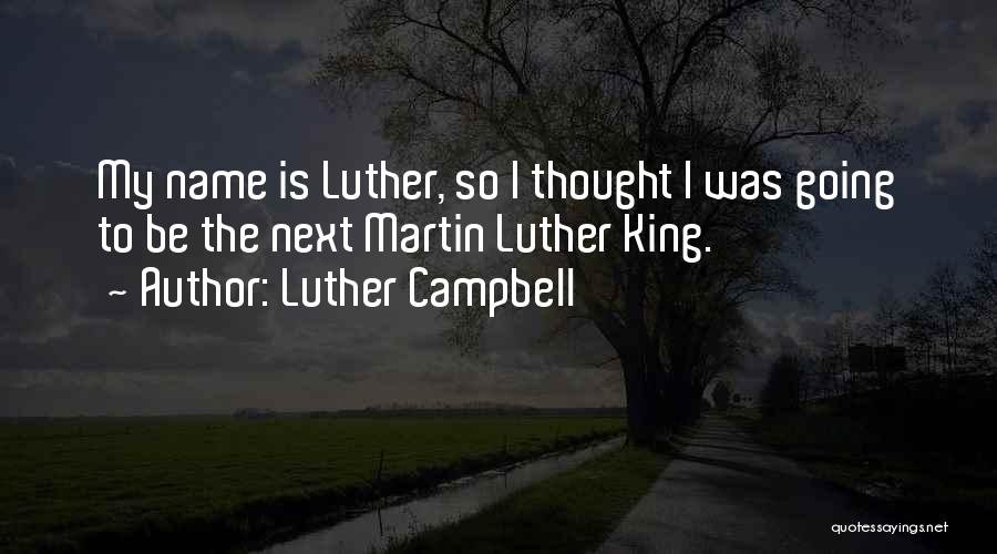 Luther Campbell Quotes: My Name Is Luther, So I Thought I Was Going To Be The Next Martin Luther King.