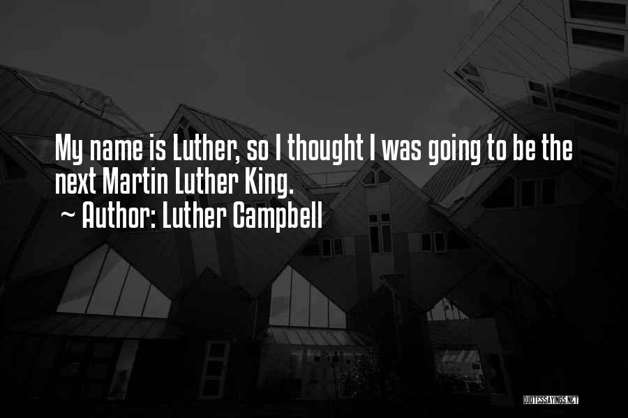 Luther Campbell Quotes: My Name Is Luther, So I Thought I Was Going To Be The Next Martin Luther King.