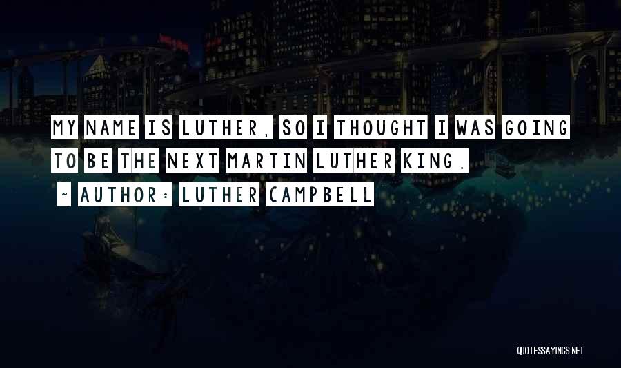 Luther Campbell Quotes: My Name Is Luther, So I Thought I Was Going To Be The Next Martin Luther King.