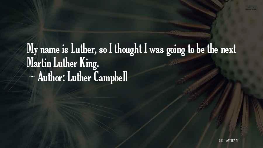 Luther Campbell Quotes: My Name Is Luther, So I Thought I Was Going To Be The Next Martin Luther King.