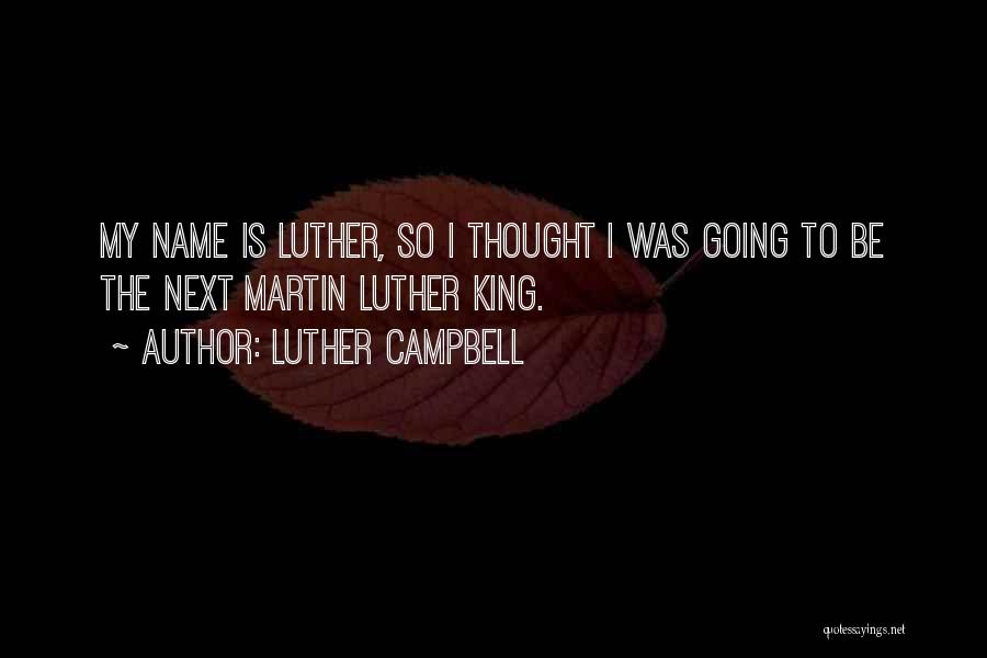 Luther Campbell Quotes: My Name Is Luther, So I Thought I Was Going To Be The Next Martin Luther King.