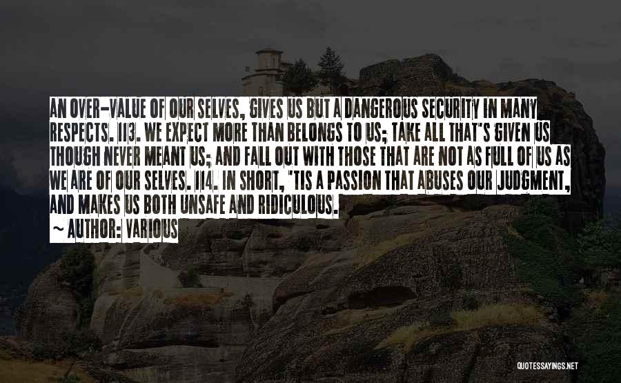 Various Quotes: An Over-value Of Our Selves, Gives Us But A Dangerous Security In Many Respects. 113. We Expect More Than Belongs