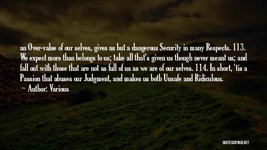 Various Quotes: An Over-value Of Our Selves, Gives Us But A Dangerous Security In Many Respects. 113. We Expect More Than Belongs