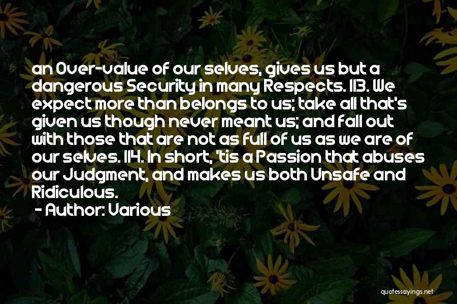 Various Quotes: An Over-value Of Our Selves, Gives Us But A Dangerous Security In Many Respects. 113. We Expect More Than Belongs