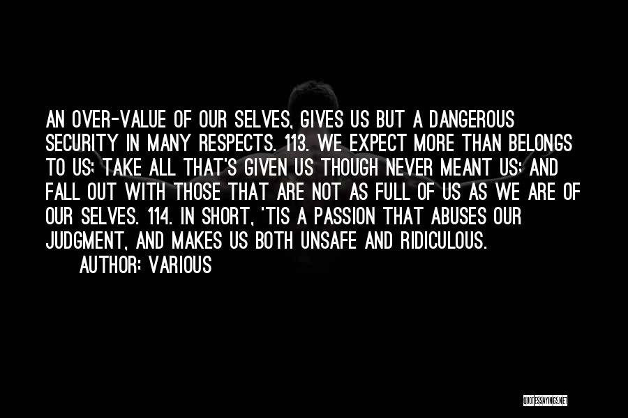 Various Quotes: An Over-value Of Our Selves, Gives Us But A Dangerous Security In Many Respects. 113. We Expect More Than Belongs