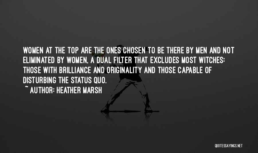 Heather Marsh Quotes: Women At The Top Are The Ones Chosen To Be There By Men And Not Eliminated By Women, A Dual