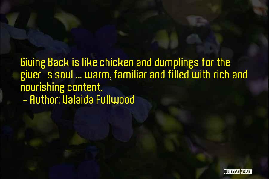 Valaida Fullwood Quotes: Giving Back Is Like Chicken And Dumplings For The Giver's Soul ... Warm, Familiar And Filled With Rich And Nourishing