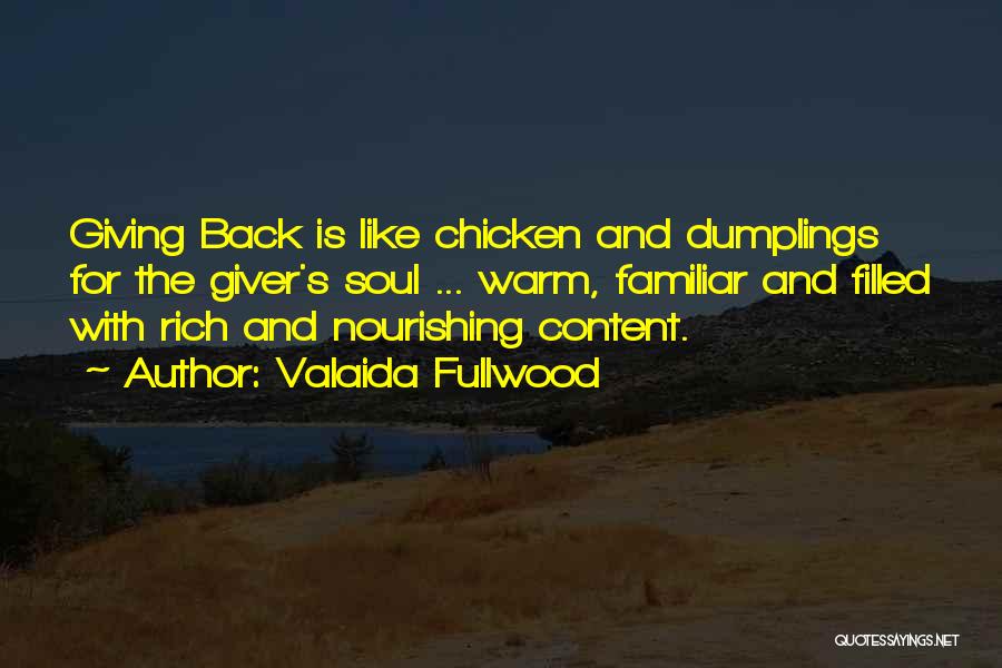 Valaida Fullwood Quotes: Giving Back Is Like Chicken And Dumplings For The Giver's Soul ... Warm, Familiar And Filled With Rich And Nourishing