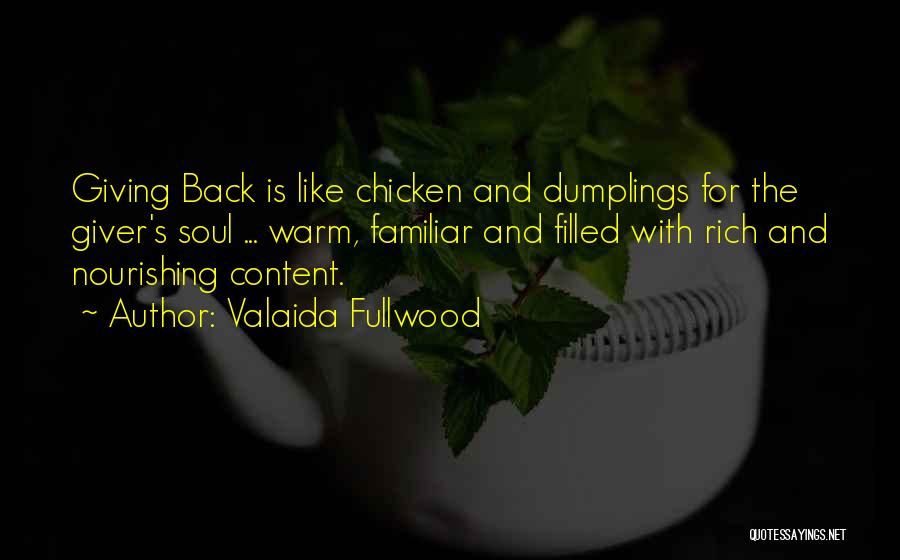 Valaida Fullwood Quotes: Giving Back Is Like Chicken And Dumplings For The Giver's Soul ... Warm, Familiar And Filled With Rich And Nourishing
