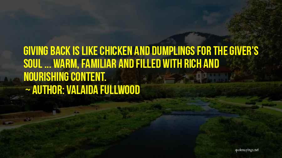 Valaida Fullwood Quotes: Giving Back Is Like Chicken And Dumplings For The Giver's Soul ... Warm, Familiar And Filled With Rich And Nourishing