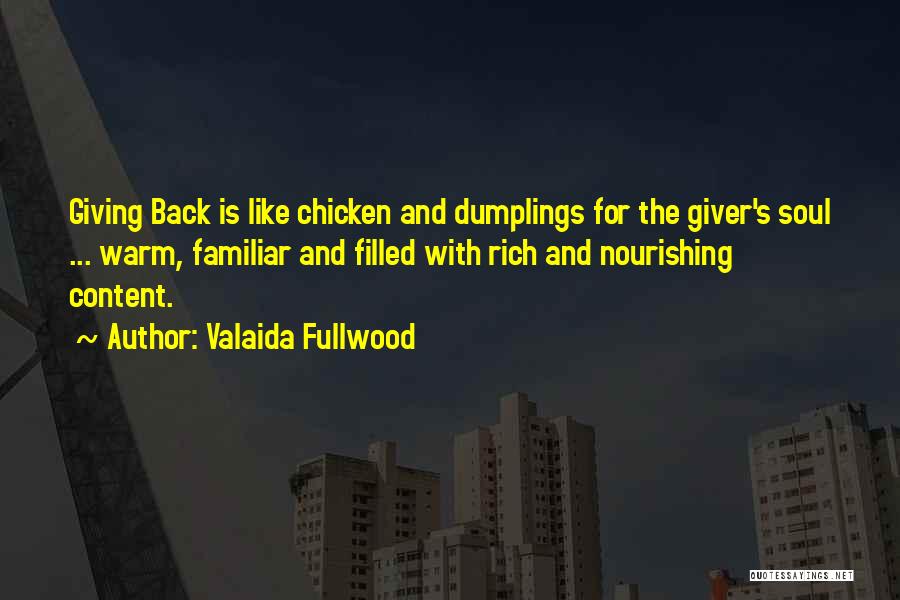 Valaida Fullwood Quotes: Giving Back Is Like Chicken And Dumplings For The Giver's Soul ... Warm, Familiar And Filled With Rich And Nourishing