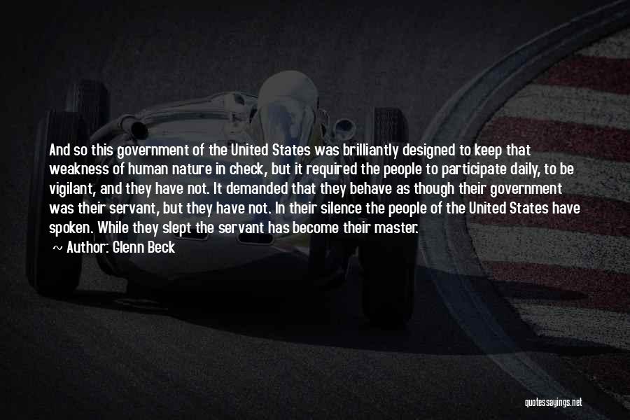 Glenn Beck Quotes: And So This Government Of The United States Was Brilliantly Designed To Keep That Weakness Of Human Nature In Check,
