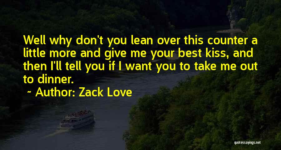 Zack Love Quotes: Well Why Don't You Lean Over This Counter A Little More And Give Me Your Best Kiss, And Then I'll