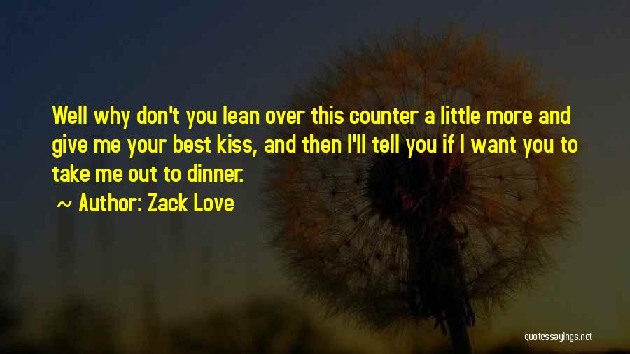 Zack Love Quotes: Well Why Don't You Lean Over This Counter A Little More And Give Me Your Best Kiss, And Then I'll